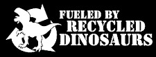 Fueled by recycled dinosaurs funny vinyl decal car bumper sticker 055 picture