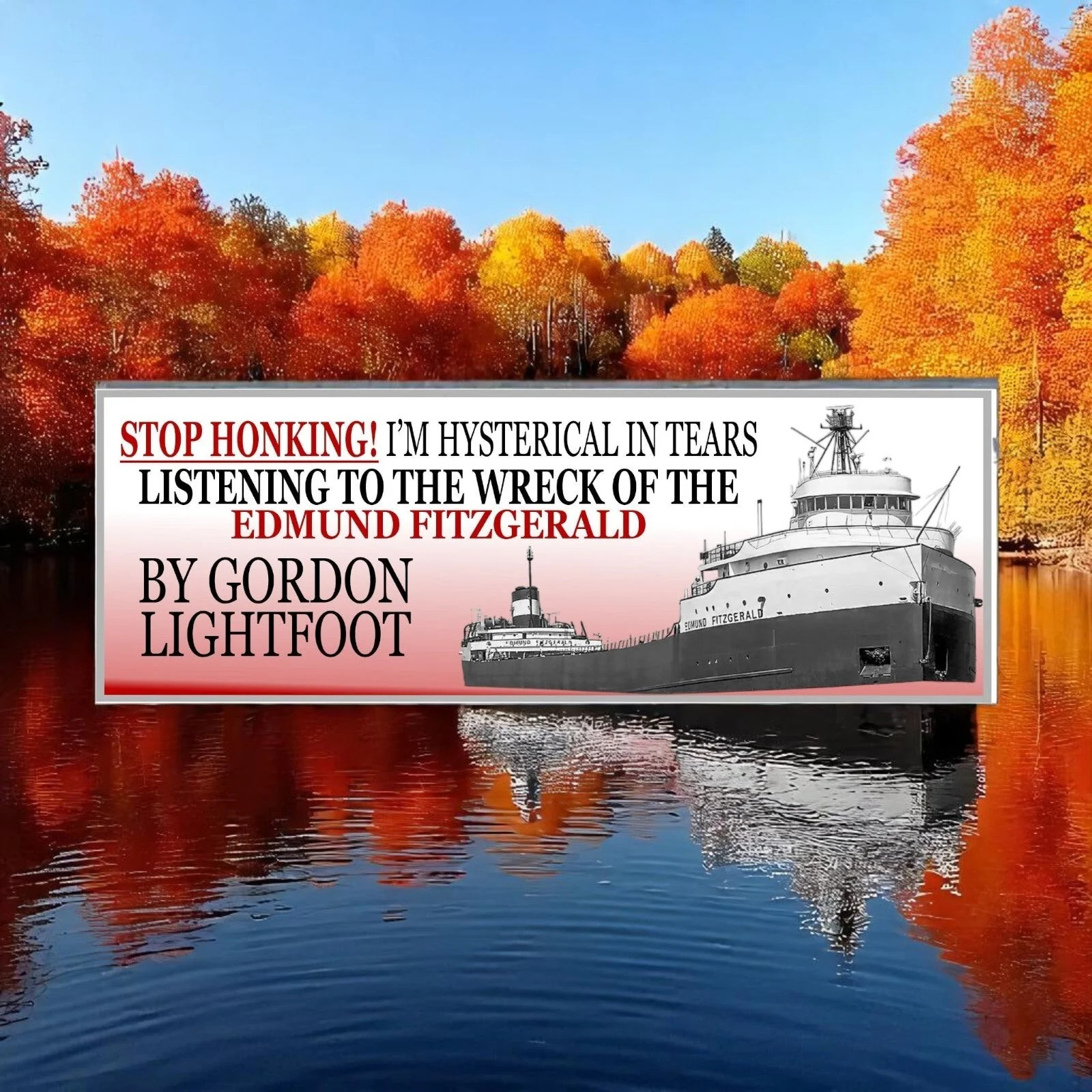 Stop Honking I'm crying to 'The Wreck of the Edmund Fitzgerald' by Gordon Ligh