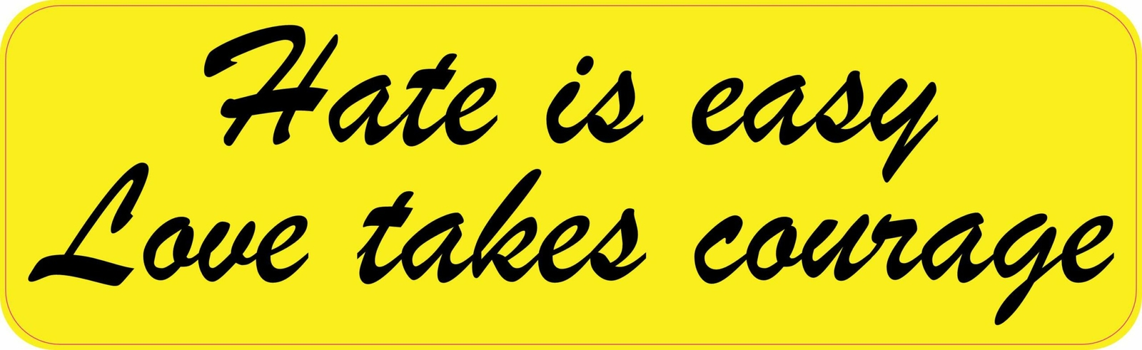 10in x 3in Hate Is Easy Love Takes Courage Vinyl Sticker Car Truck Bumper Decal