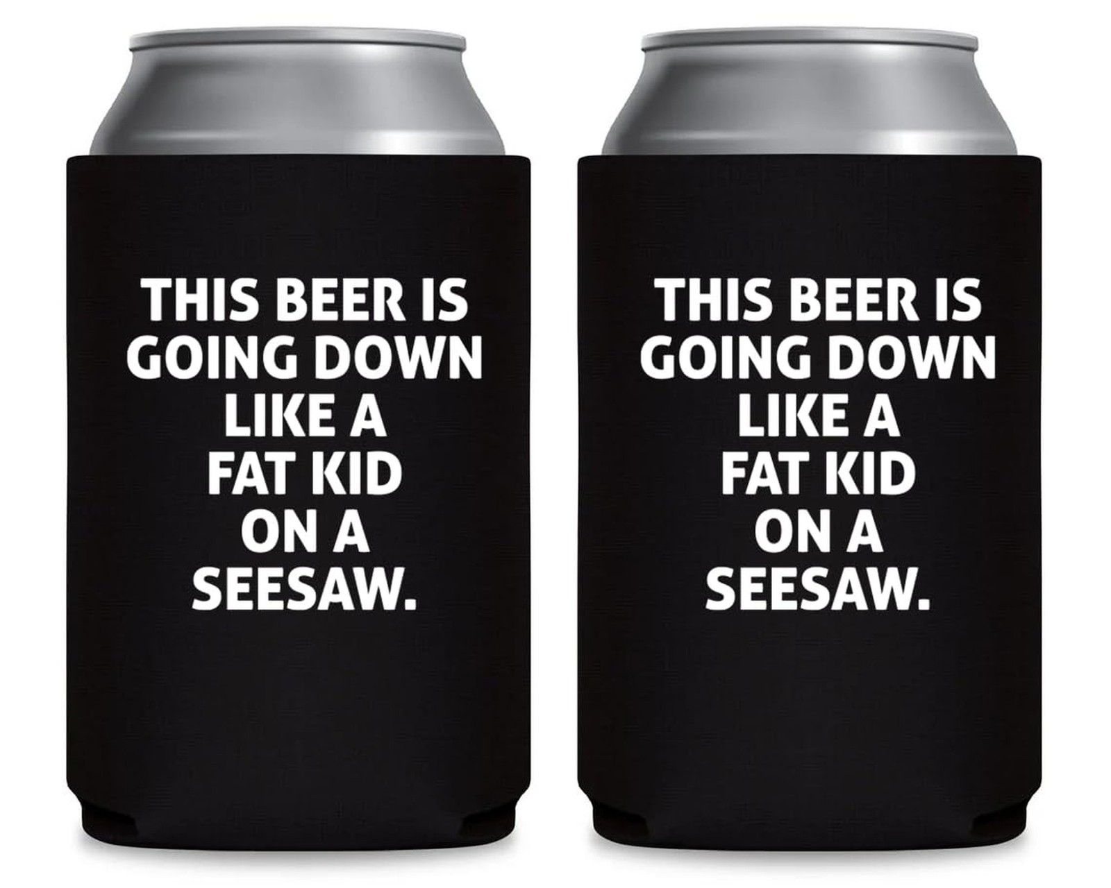 This Beer Is Going Down Like A Fat Kid On A Seesaw Beer Hugger - Can Sleeve C...
