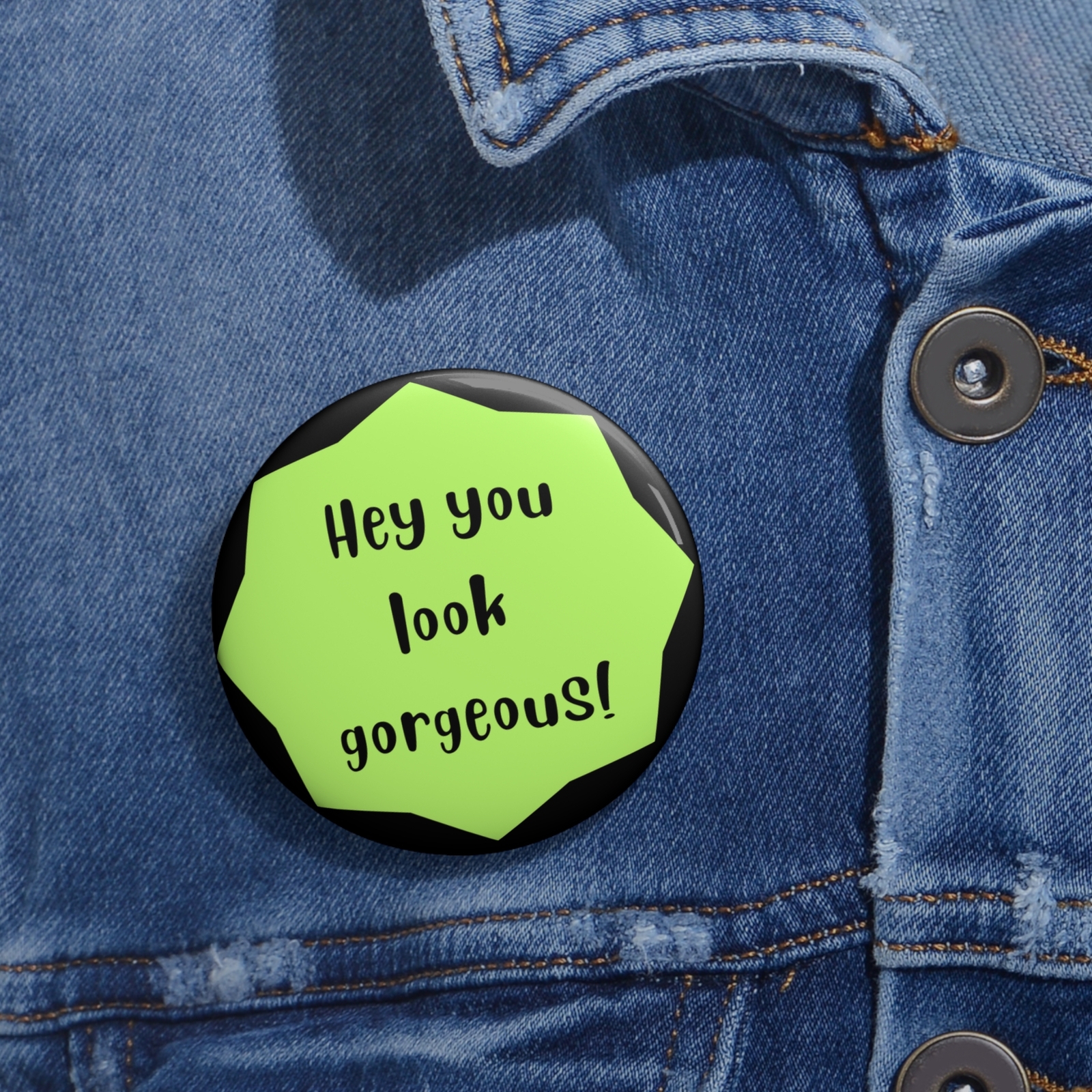 hey you look gorgeous custom appreciation pin button