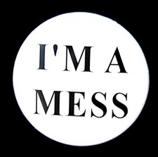 I'M A MESS - Novelty Fun Button Pinback Badge 1.5