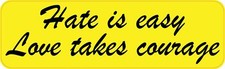 10in x 3in Hate Is Easy Love Takes Courage Vinyl Sticker Car Truck Bumper Decal picture