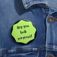 hey you look gorgeous custom appreciation pin button picture